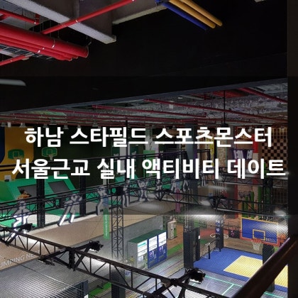 서울근교 실내 액티비티 데이트 하남 스타필드 스포츠몬스터 네이버 블로그